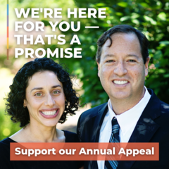 TEXT: We're here for you - that's a promise. Support our Annual Appeal. IMAGE: Rabbi Amy and Rabbi Michael